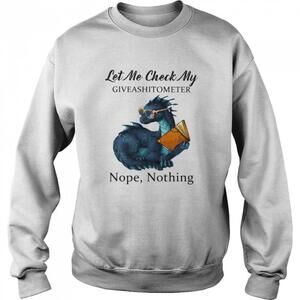 Dragon Check My Give A Shit O Meter Nope Nothing Funny Meme Sweatshirt